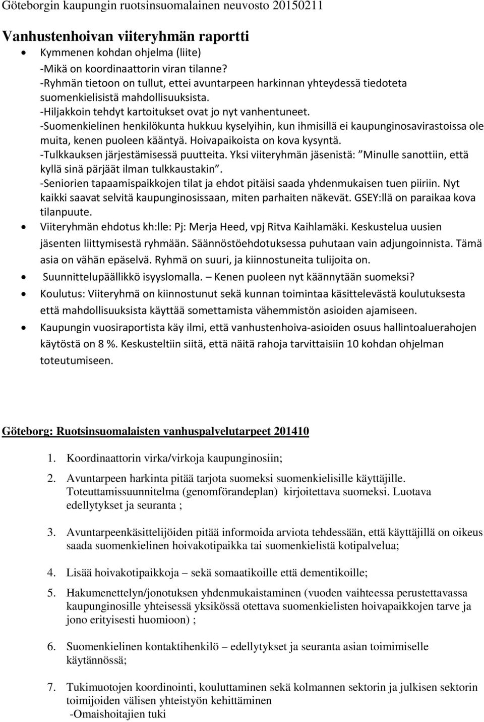 -Suomenkielinen henkilökunta hukkuu kyselyihin, kun ihmisillä ei kaupunginosavirastoissa ole muita, kenen puoleen kääntyä. Hoivapaikoista on kova kysyntä. -Tulkkauksen järjestämisessä puutteita.