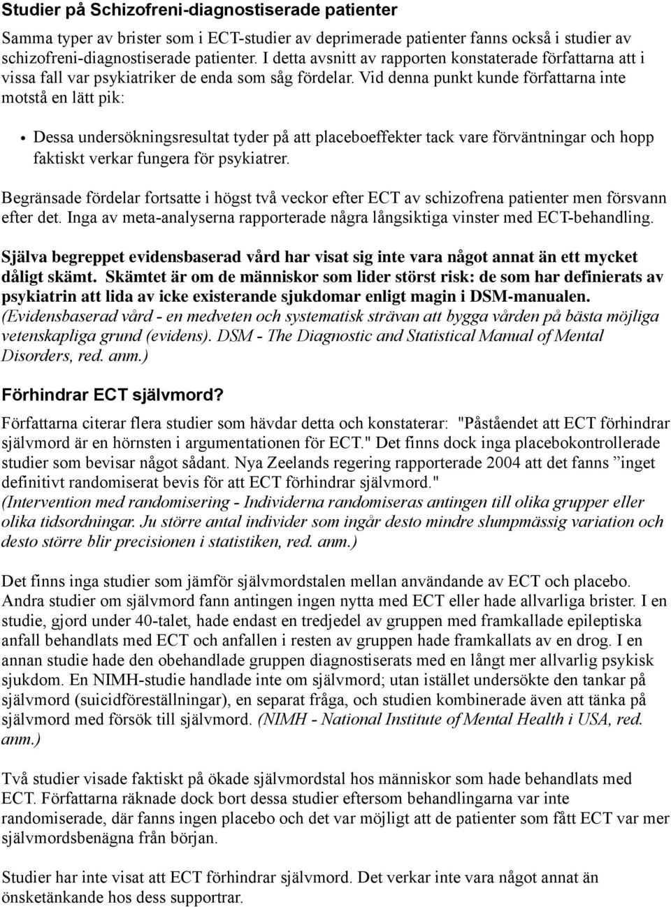 Vid denna punkt kunde författarna inte motstå en lätt pik: Dessa undersökningsresultat tyder på att placeboeffekter tack vare förväntningar och hopp faktiskt verkar fungera för psykiatrer.