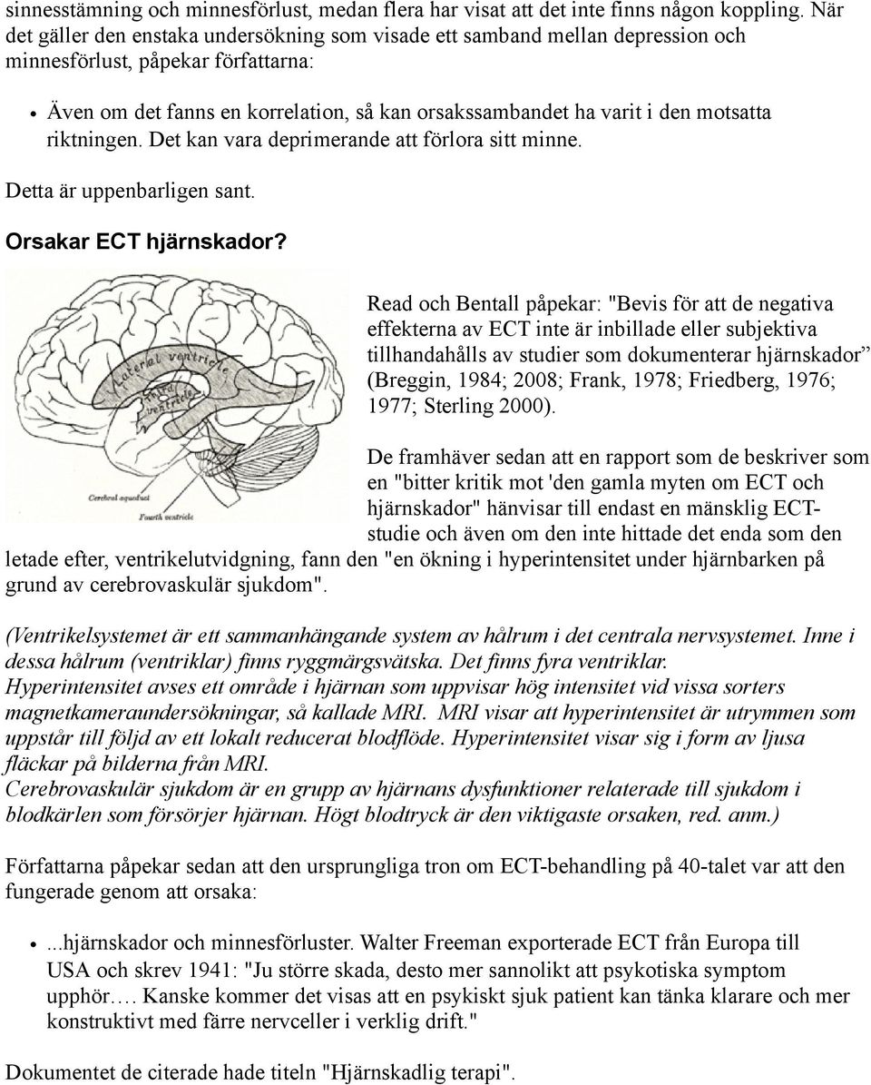 motsatta riktningen. Det kan vara deprimerande att förlora sitt minne. Detta är uppenbarligen sant. Orsakar ECT hjärnskador?