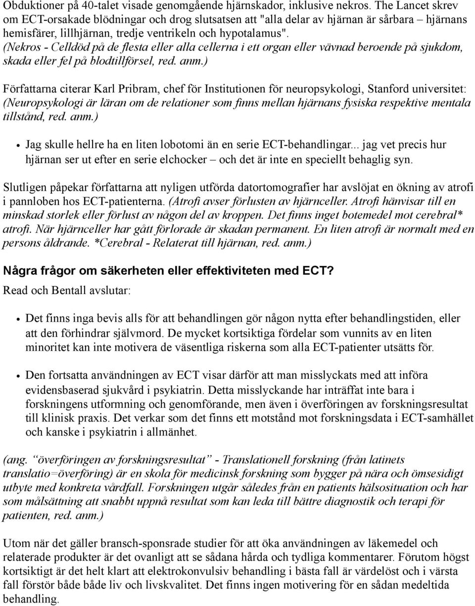 (Nekros - Celldöd på de flesta eller alla cellerna i ett organ eller vävnad beroende på sjukdom, skada eller fel på blodtillförsel, red. anm.