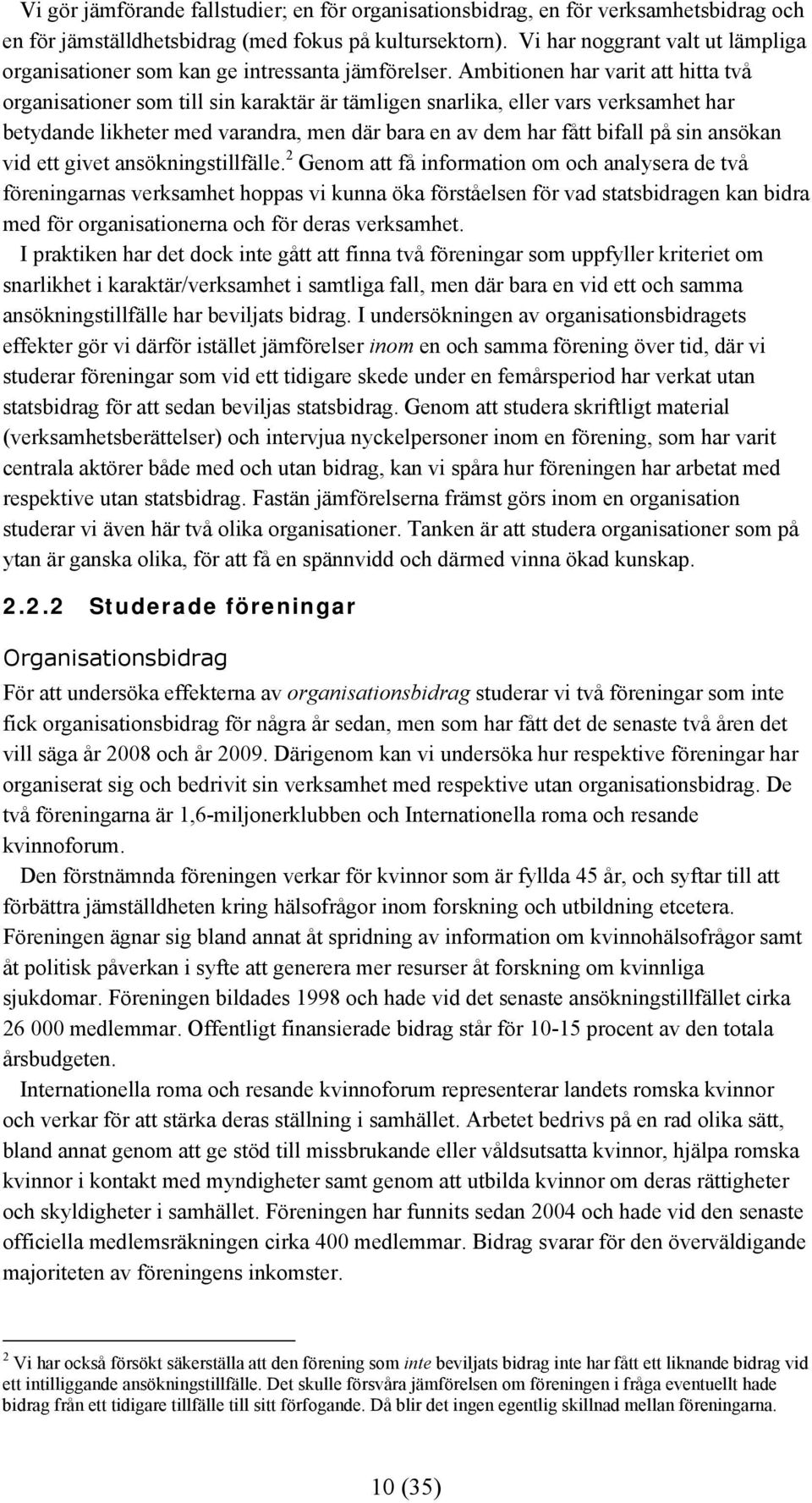 Ambitionen har varit att hitta två organisationer som till sin karaktär är tämligen snarlika, eller vars verksamhet har betydande likheter med varandra, men där bara en av dem har fått bifall på sin