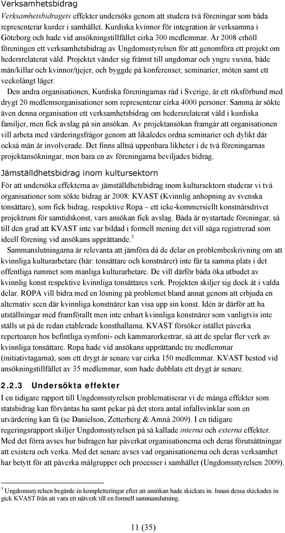 År 2008 erhöll föreningen ett verksamhetsbidrag av Ungdomsstyrelsen för att genomföra ett projekt om hedersrelaterat våld.