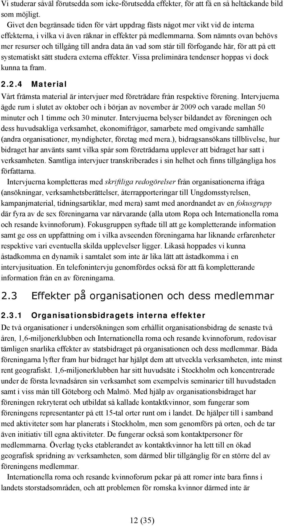 Som nämnts ovan behövs mer resurser och tillgång till andra data än vad som står till förfogande här, för att på ett systematiskt sätt studera externa effekter.