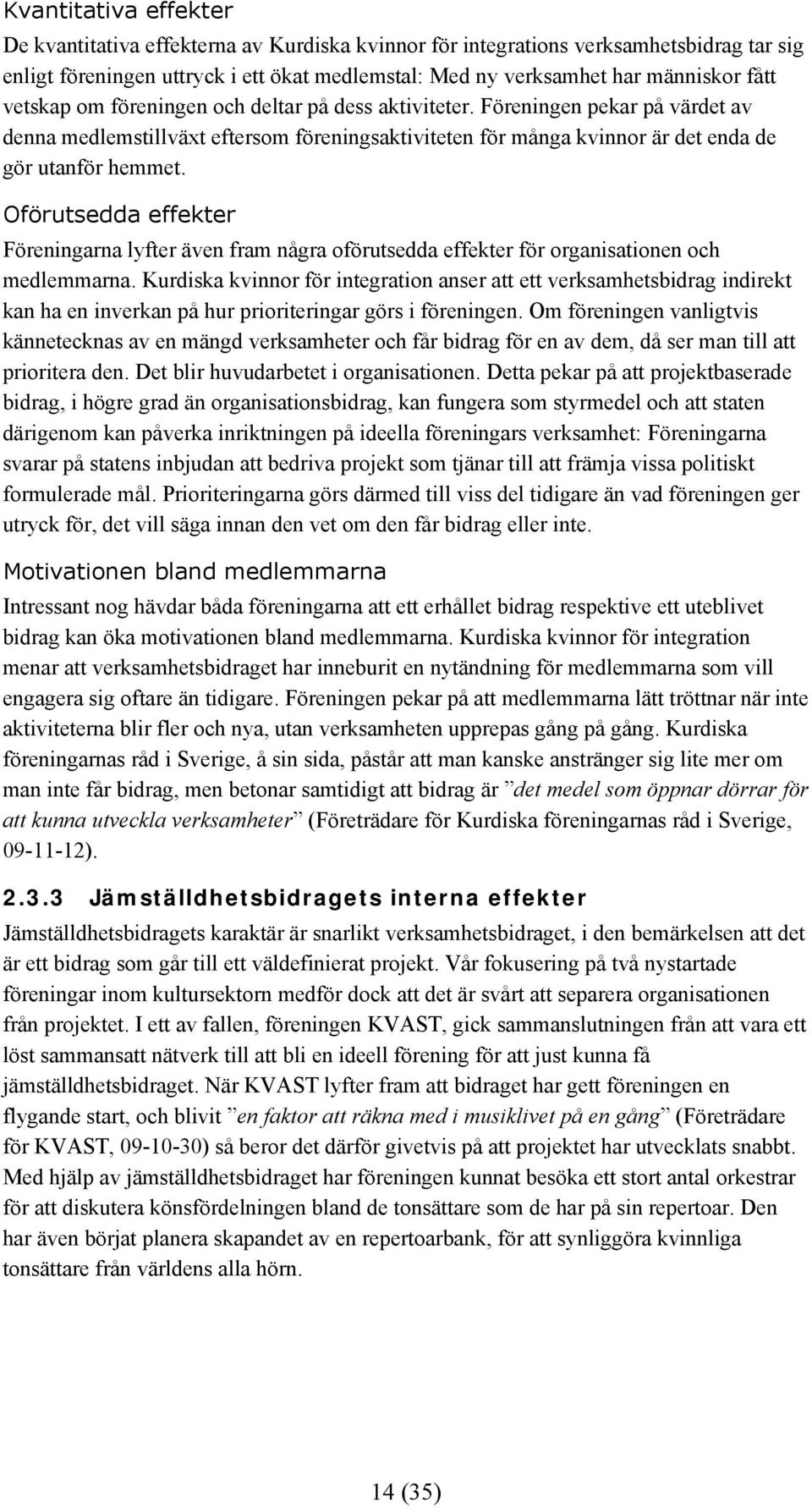 Oförutsedda effekter Föreningarna lyfter även fram några oförutsedda effekter för organisationen och medlemmarna.