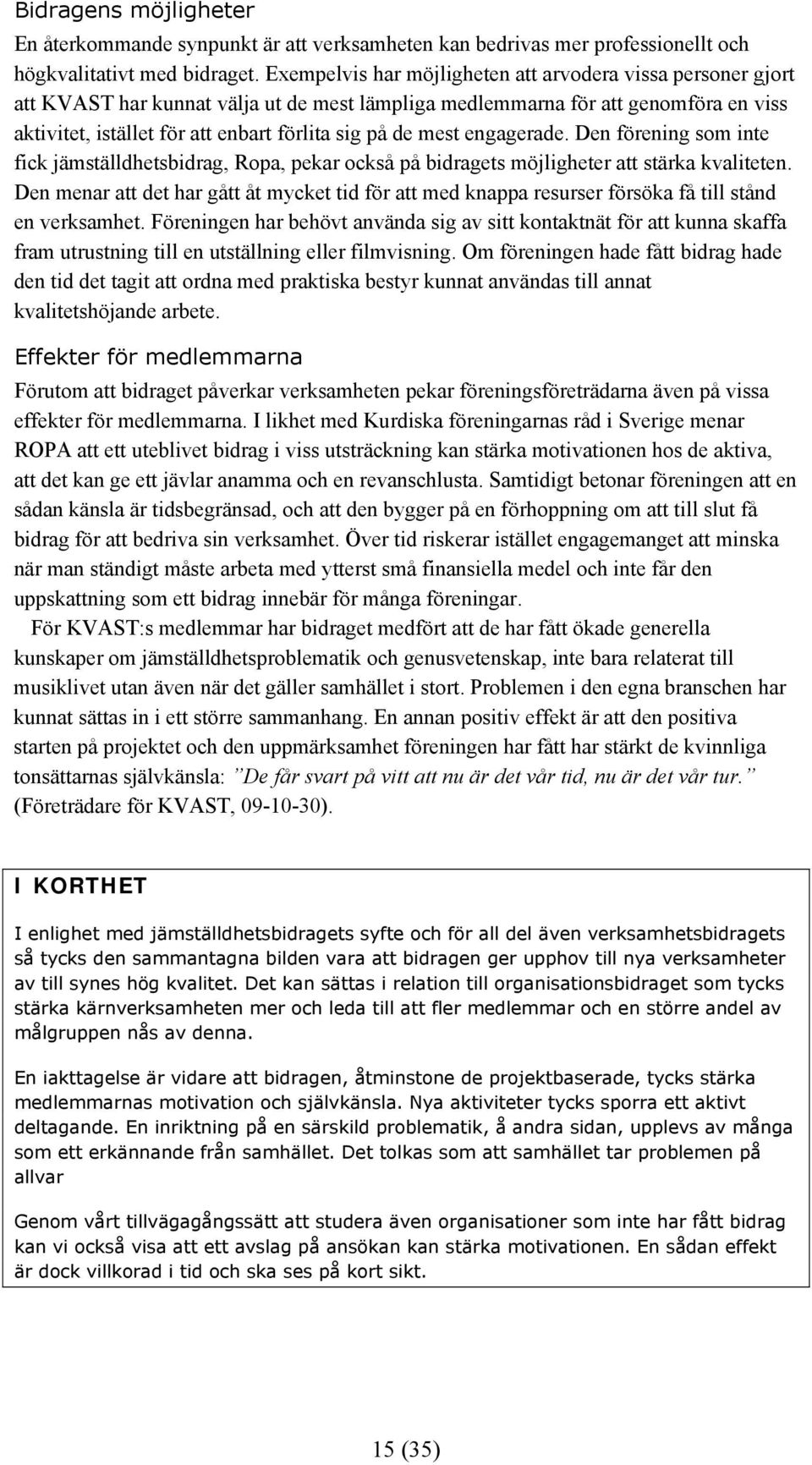 mest engagerade. Den förening som inte fick jämställdhetsbidrag, Ropa, pekar också på bidragets möjligheter att stärka kvaliteten.