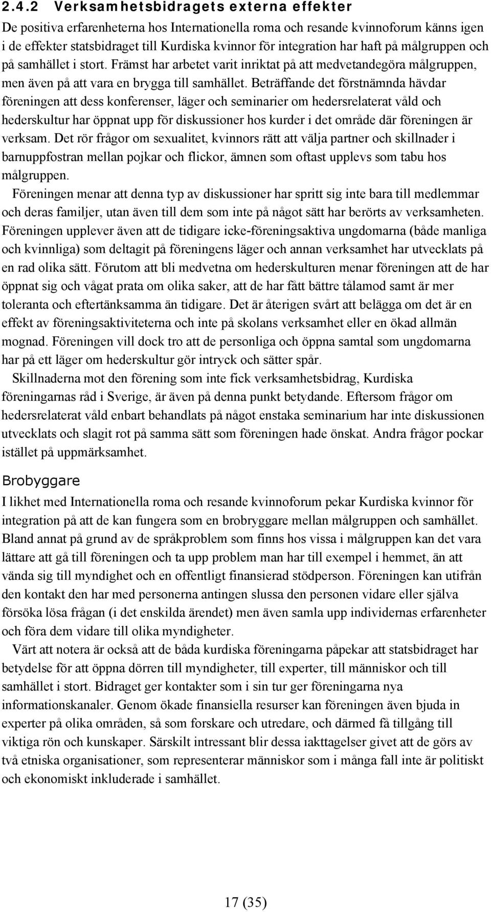 Beträffande det förstnämnda hävdar föreningen att dess konferenser, läger och seminarier om hedersrelaterat våld och hederskultur har öppnat upp för diskussioner hos kurder i det område där