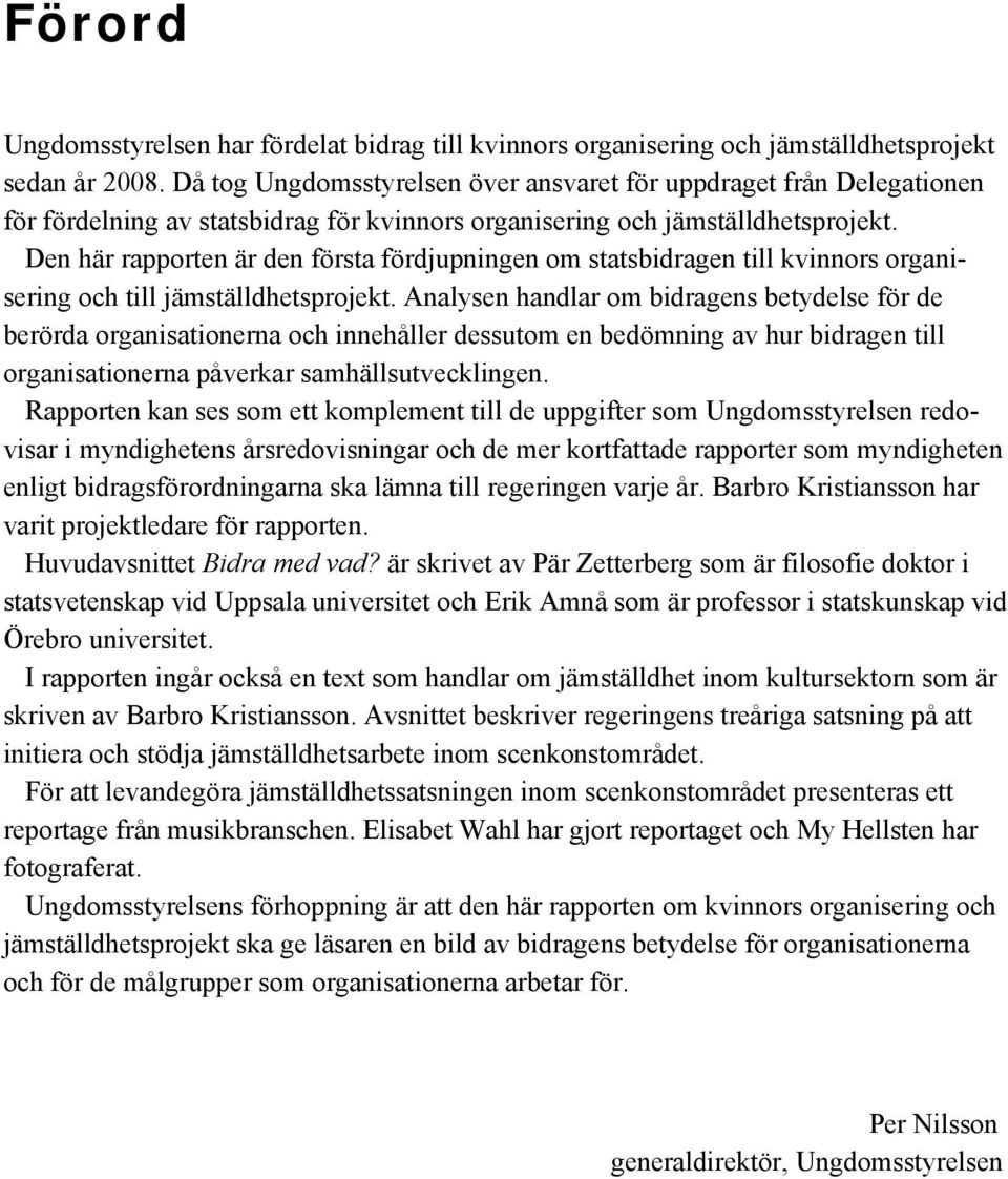 Den här rapporten är den första fördjupningen om statsbidragen till kvinnors organisering och till jämställdhetsprojekt.