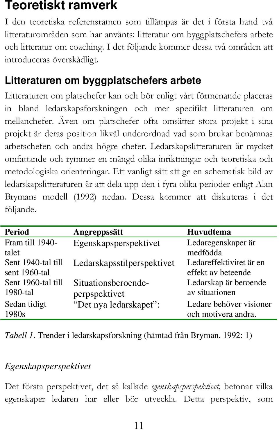 Litteraturen om byggplatschefers arbete Litteraturen om platschefer kan och bör enligt vårt förmenande placeras in bland ledarskapsforskningen och mer specifikt litteraturen om mellanchefer.