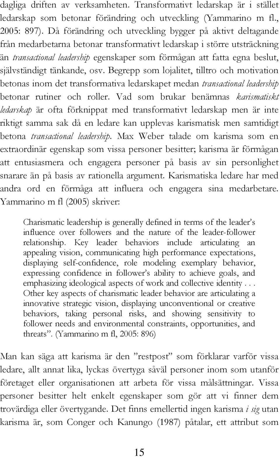 beslut, självständigt tänkande, osv. Begrepp som lojalitet, tilltro och motivation betonas inom det transformativa ledarskapet medan transactional leadership betonar rutiner och roller.