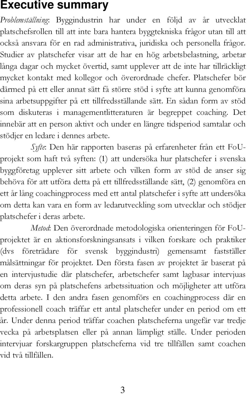 Studier av platschefer visar att de har en hög arbetsbelastning, arbetar långa dagar och mycket övertid, samt upplever att de inte har tillräckligt mycket kontakt med kollegor och överordnade chefer.