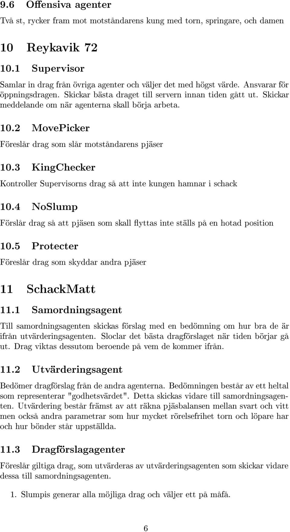 2 MovePicker Föreslår drag som slår motståndarens pjäser 10.3 KingChecker Kontroller Supervisorns drag så att inte kungen hamnar i schack 10.