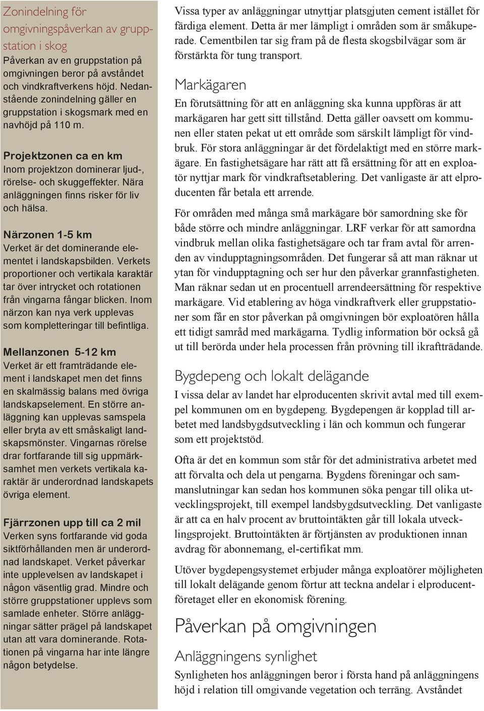 Nära anläggningen finns risker för liv och hälsa. Närzonen 1-5 km Verket är det dominerande elementet i landskapsbilden.