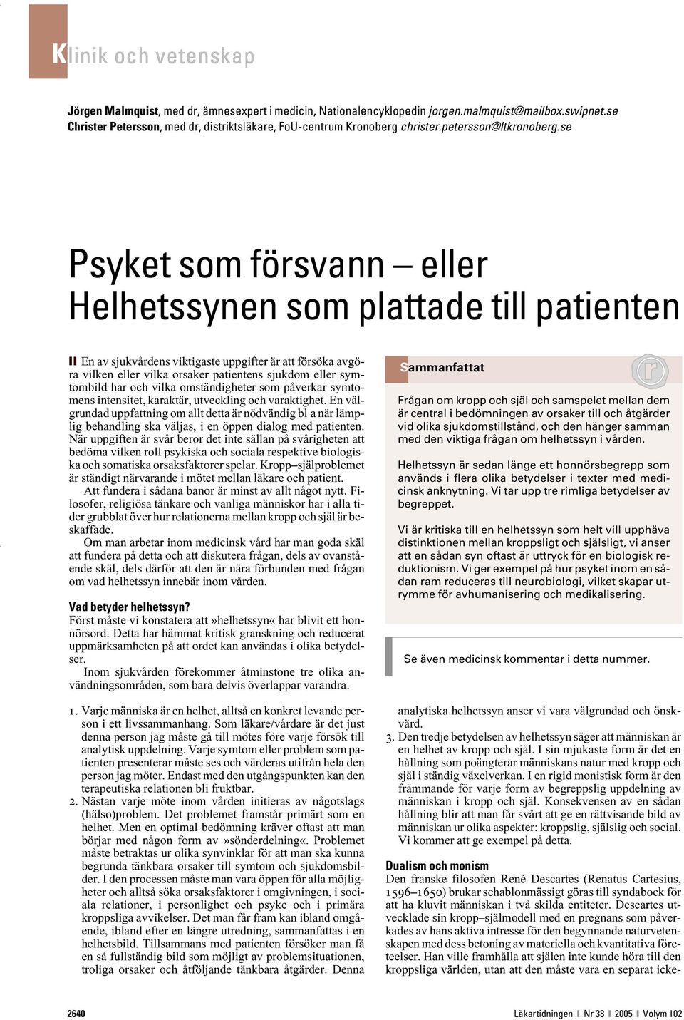 se Psyket som försvann eller Helhetssynen som plattade till patienten En av sjukvårdens viktigaste uppgifter är att försöka avgöra vilken eller vilka orsaker patientens sjukdom eller symtombild har