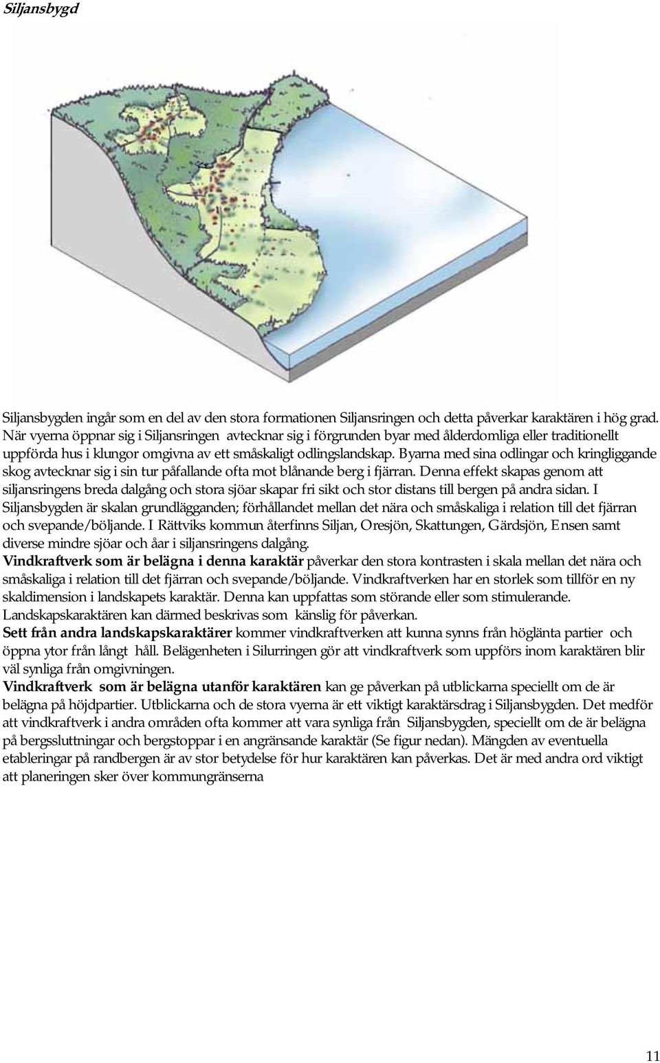 Byarna med sina odlingar och kringliggande skog avtecknar sig i sin tur påfallande ofta mot blånande berg i fjärran.