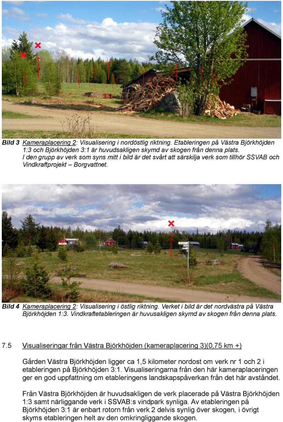 Verket i bild är det nordvästra på Västra Björkhöjden 1:3. Vindkraftetableringen är huvusakligen skymd av skogen från denna plats. 7.