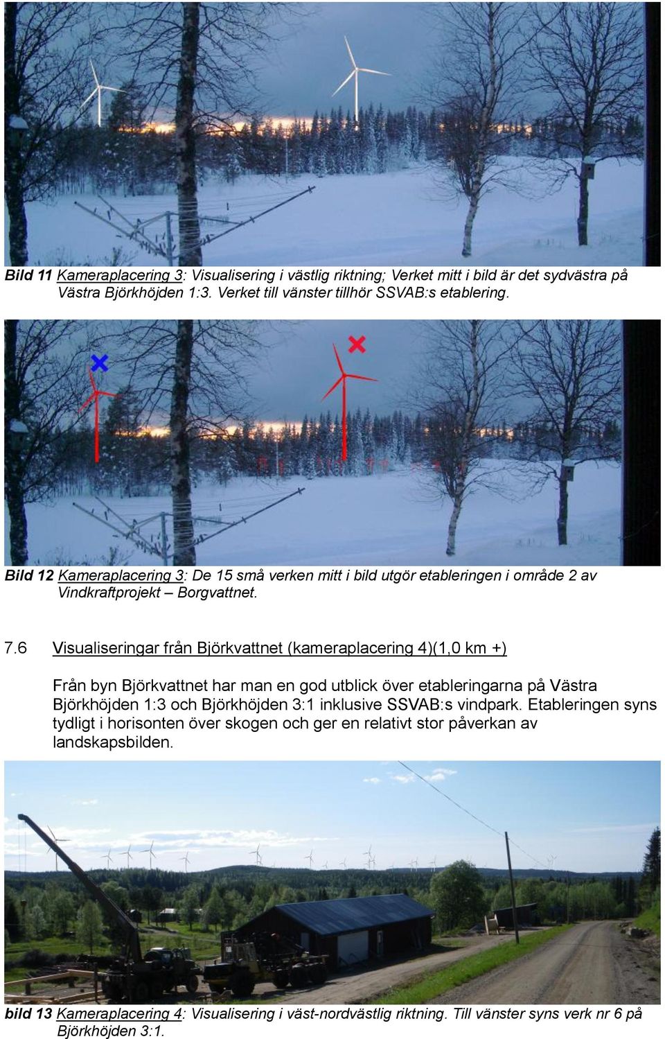 6 Visualiseringar från Björkvattnet (kameraplacering 4)(1,0 km +) Från byn Björkvattnet har man en god utblick över etableringarna på Västra Björkhöjden 1:3 och Björkhöjden 3:1