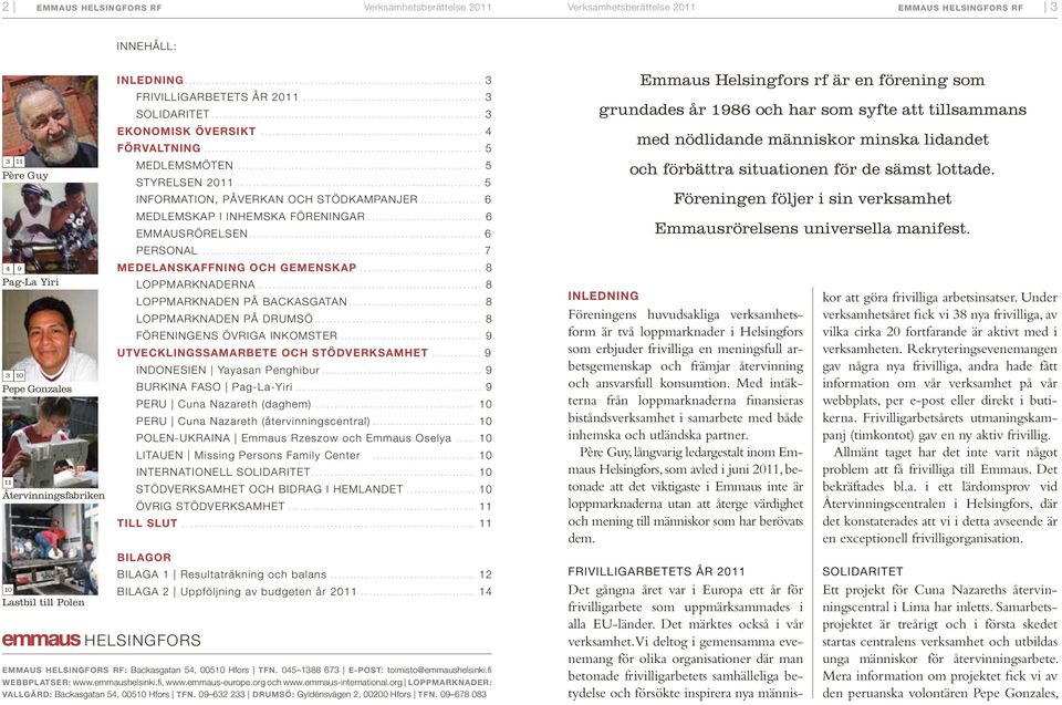 .. 6 MEDLEMSKAP I INHEMSKA FÖRENINGAR... 6 EMMAUSRÖRELSEN... 6 PERSONAL... 7 MEDELANSKAFFNING OCH GEMENSKAP... 8 LOPPMARKNADERNA... 8 LOPPMARKNADEN PÅ BACKASGATAN... 8 LOPPMARKNADEN PÅ DRUMSÖ.