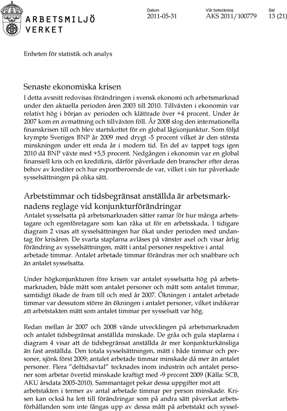 År 2008 slog den internationella finanskrisen till och blev startskottet för en global lågkonjunktur.