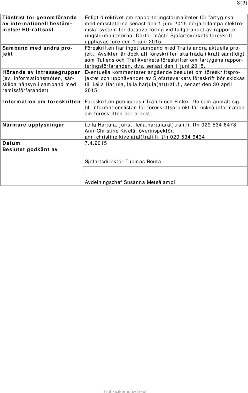 system för dataöverföring vid fullgörandet av rapporteringsformaliteterna. Därför måste Sjöfartsverkets föreskrift upphävas före den 1 juni 2015.