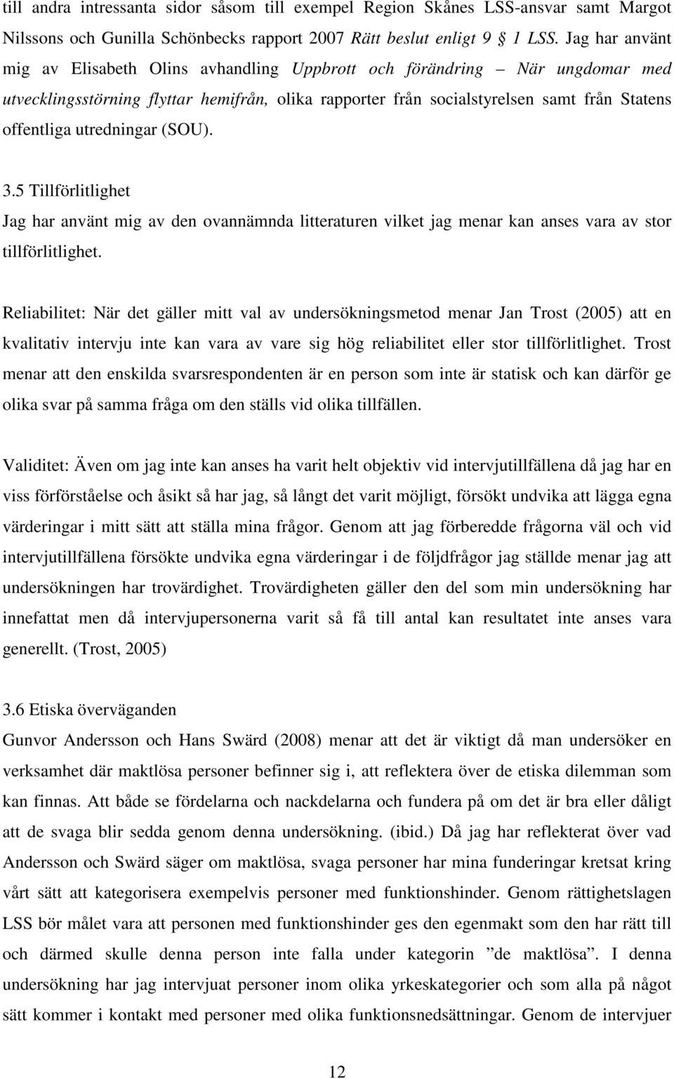 utredningar (SOU). 3.5 Tillförlitlighet Jag har använt mig av den ovannämnda litteraturen vilket jag menar kan anses vara av stor tillförlitlighet.