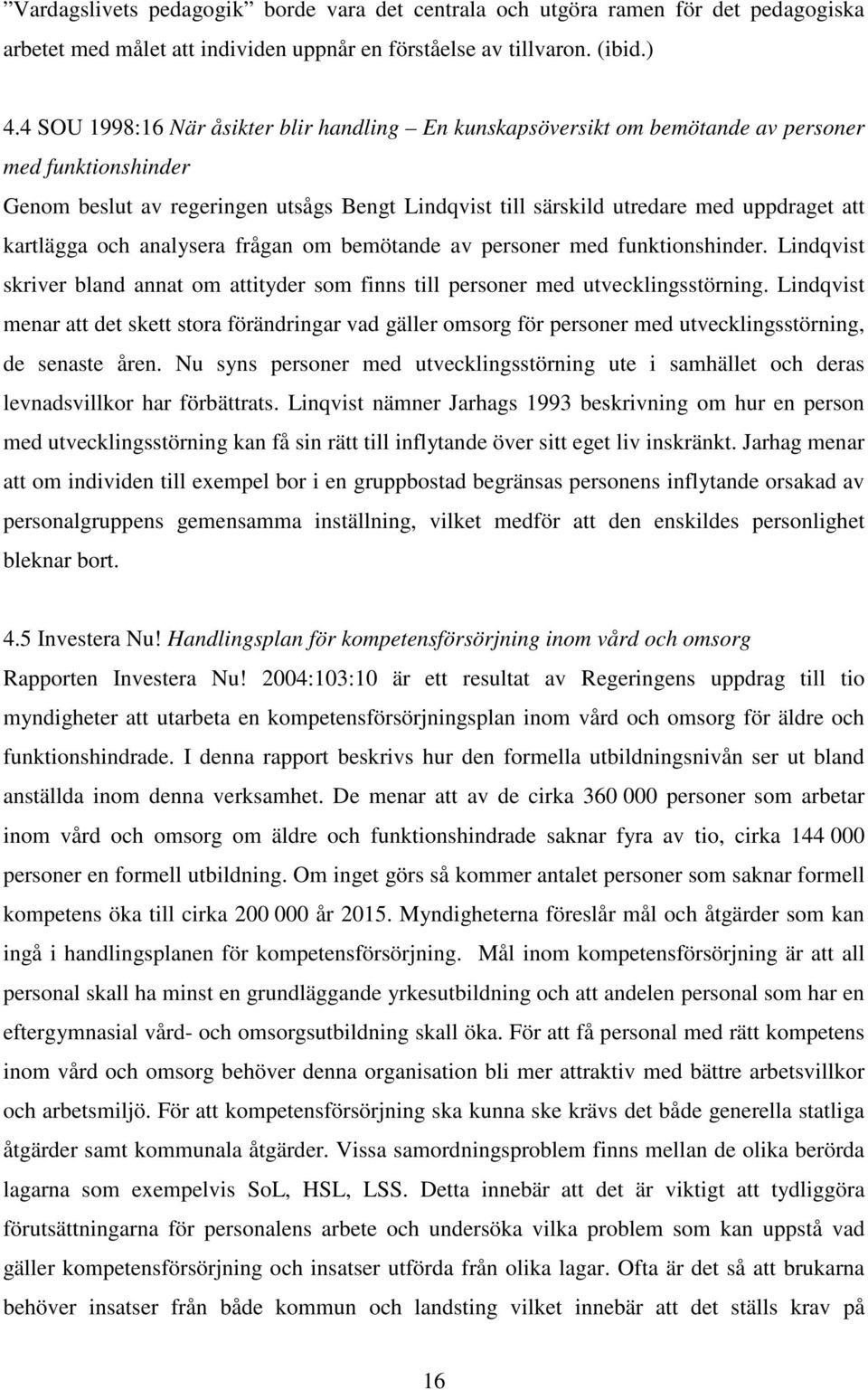 kartlägga och analysera frågan om bemötande av personer med funktionshinder. Lindqvist skriver bland annat om attityder som finns till personer med utvecklingsstörning.