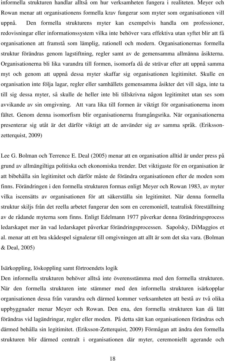 lämplig, rationell och modern. Organisationernas formella struktur förändras genom lagstiftning, regler samt av de gemensamma allmänna åsikterna.