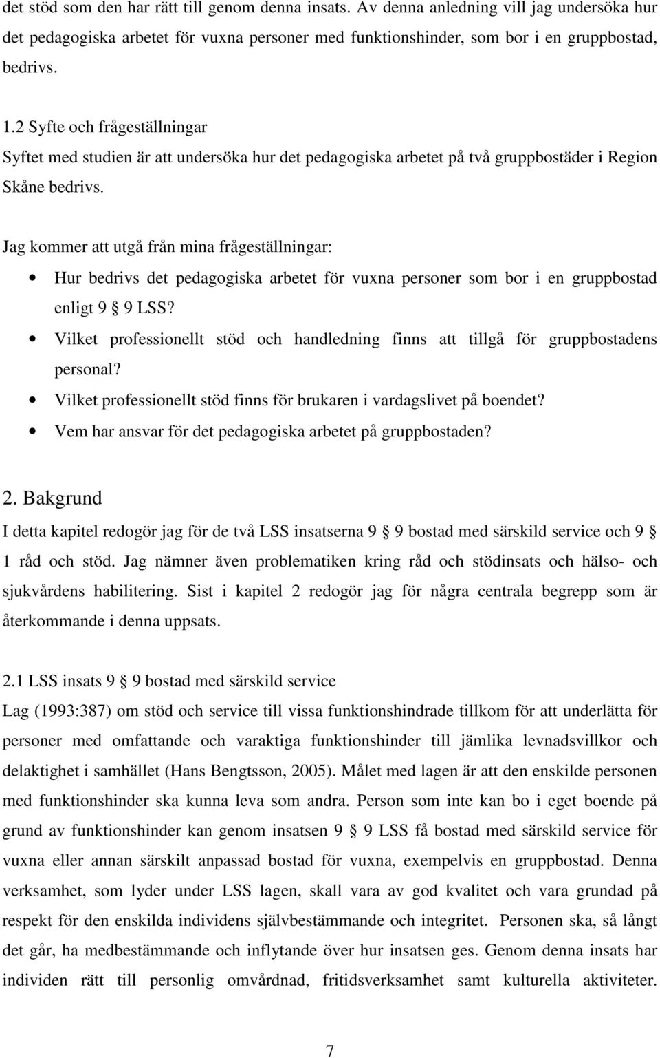 Jag kommer att utgå från mina frågeställningar: Hur bedrivs det pedagogiska arbetet för vuxna personer som bor i en gruppbostad enligt 9 9 LSS?