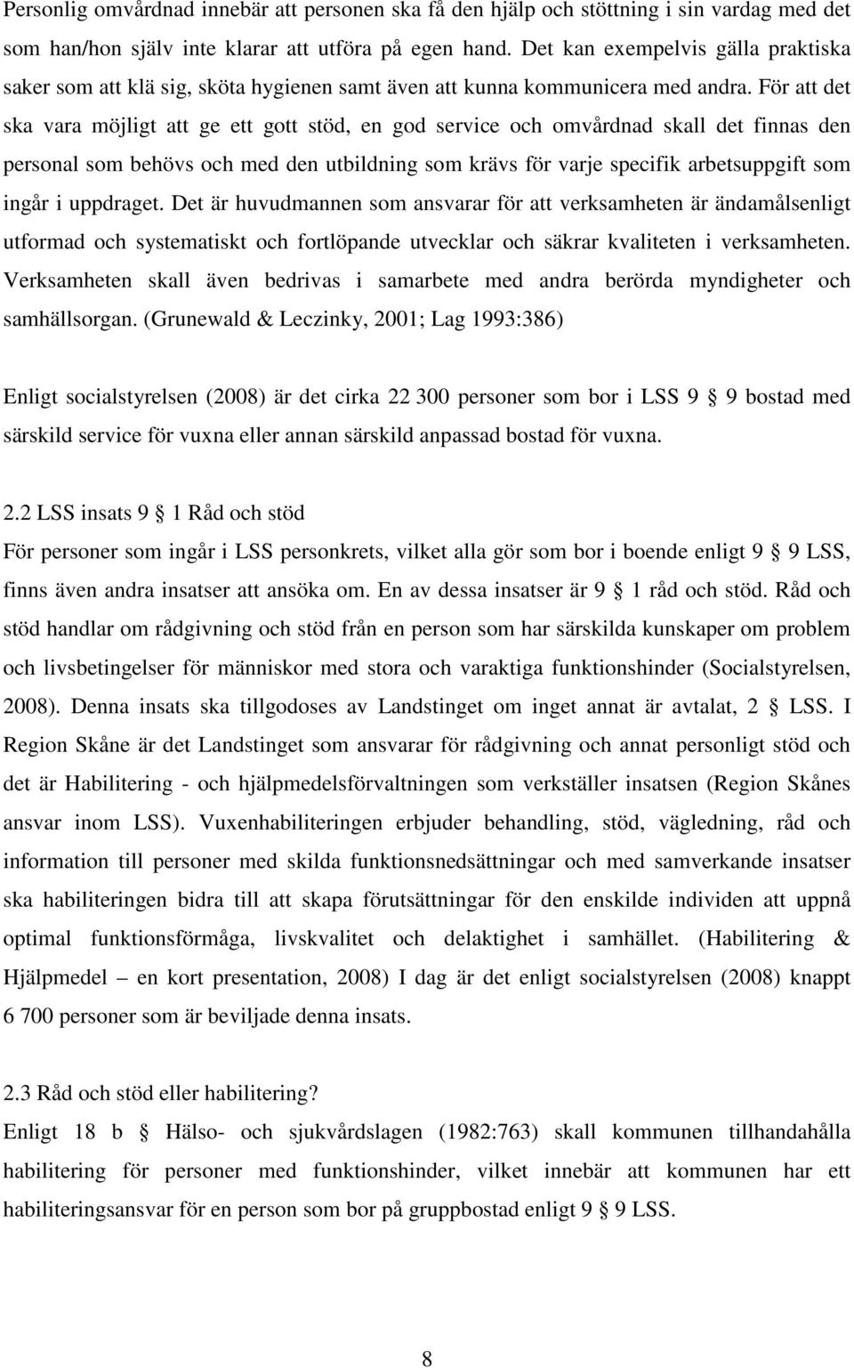 För att det ska vara möjligt att ge ett gott stöd, en god service och omvårdnad skall det finnas den personal som behövs och med den utbildning som krävs för varje specifik arbetsuppgift som ingår i