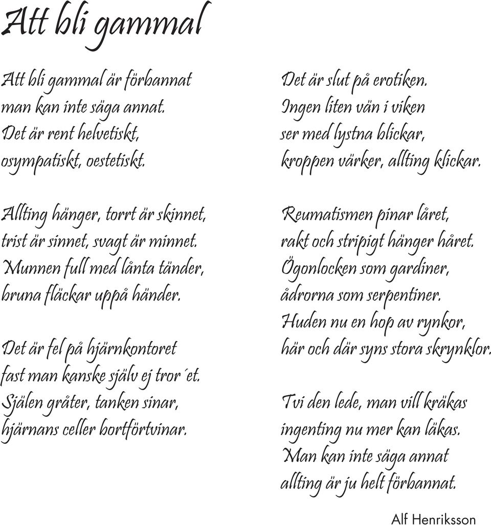 Munnen full med lånta tänder, bruna fläckar uppå händer. Reumatismen pinar låret, rakt och stripigt hänger håret. Ögonlocken som gardiner, ådrorna som serpentiner.