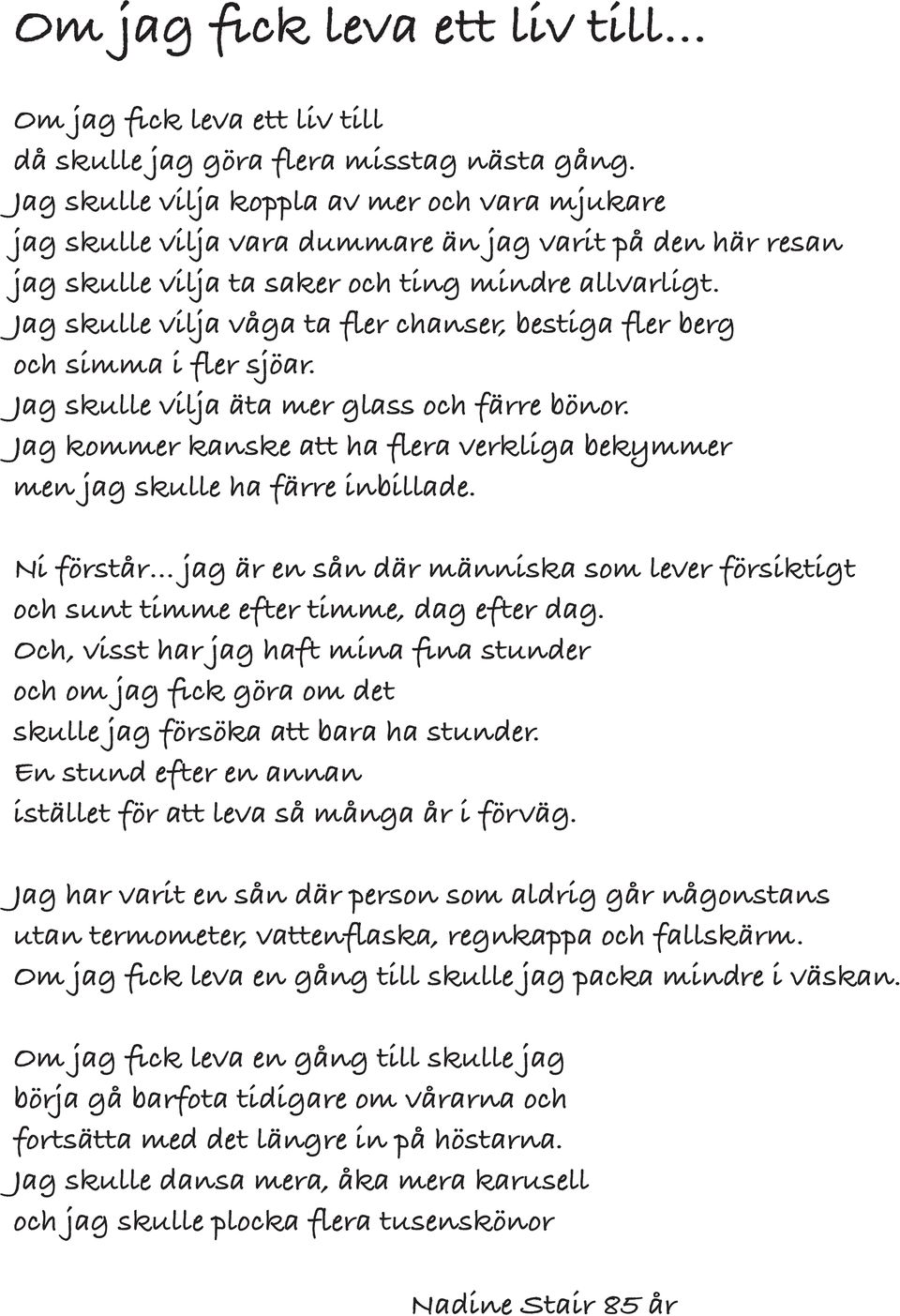 Jag skulle vilja våga ta fler chanser, bestiga fler berg och simma i fler sjöar. Jag skulle vilja äta mer glass och färre bönor.