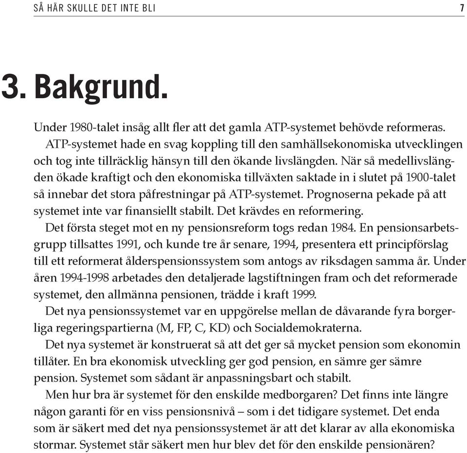 När så medellivslängden ökade kraftigt och den ekonomiska tillväxten saktade in i slutet på 1900-talet så innebar det stora påfrestningar på ATP-systemet.