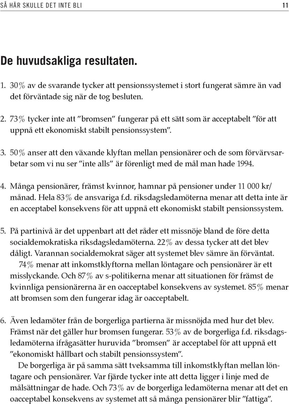 50 % anser att den växande klyftan mellan pensionärer och de som förvärvsarbetar som vi nu ser inte alls är förenligt med de mål man hade 1994. 4.