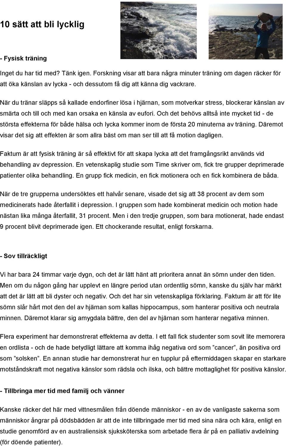 När du tränar släpps så kallade endorfiner lösa i hjärnan, som motverkar stress, blockerar känslan av smärta och till och med kan orsaka en känsla av eufori.