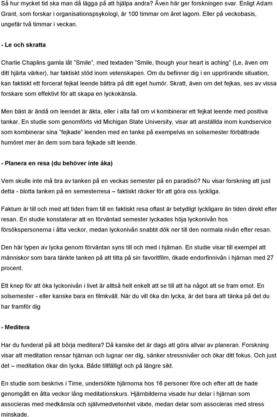 - Le och skratta Charlie Chaplins gamla låt Smile, med textaden Smile, though your heart is aching (Le, även om ditt hjärta värker), har faktiskt stöd inom vetenskapen.