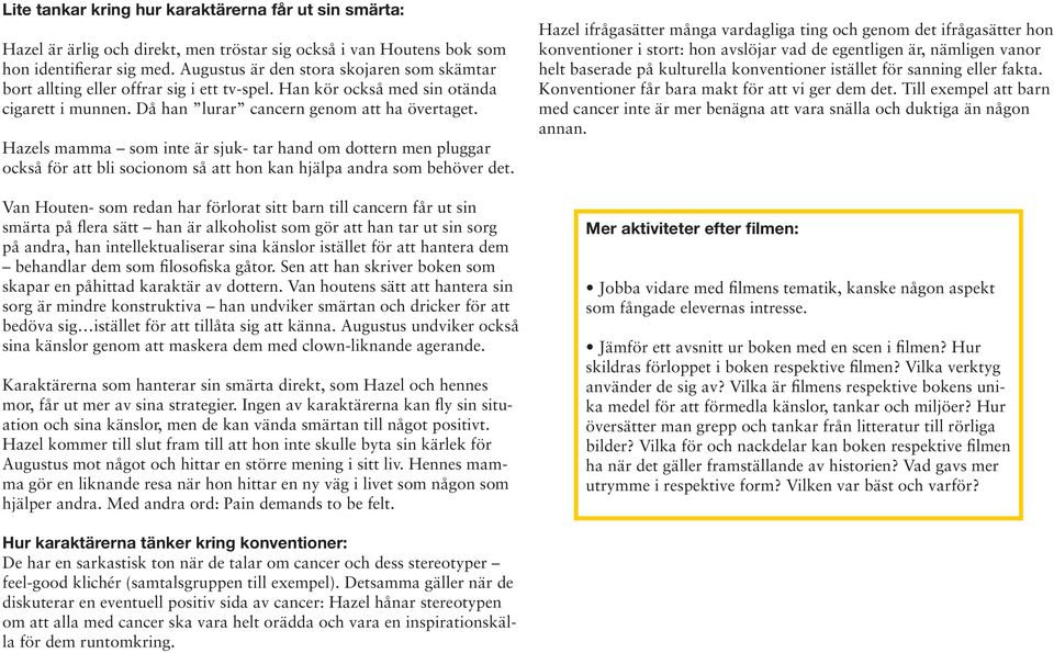 Hazels mamma som inte är sjuk- tar hand om dottern men pluggar också för att bli socionom så att hon kan hjälpa andra som behöver det.