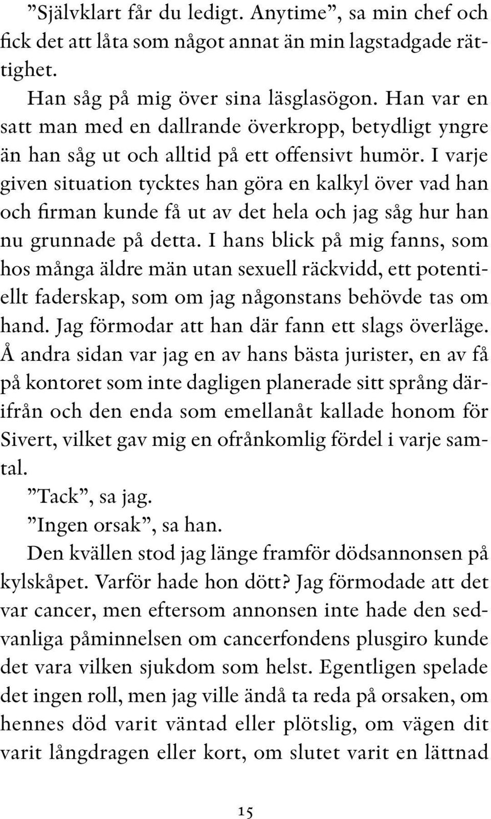 I varje given situation tycktes han göra en kalkyl över vad han och firman kunde få ut av det hela och jag såg hur han nu grunnade på detta.