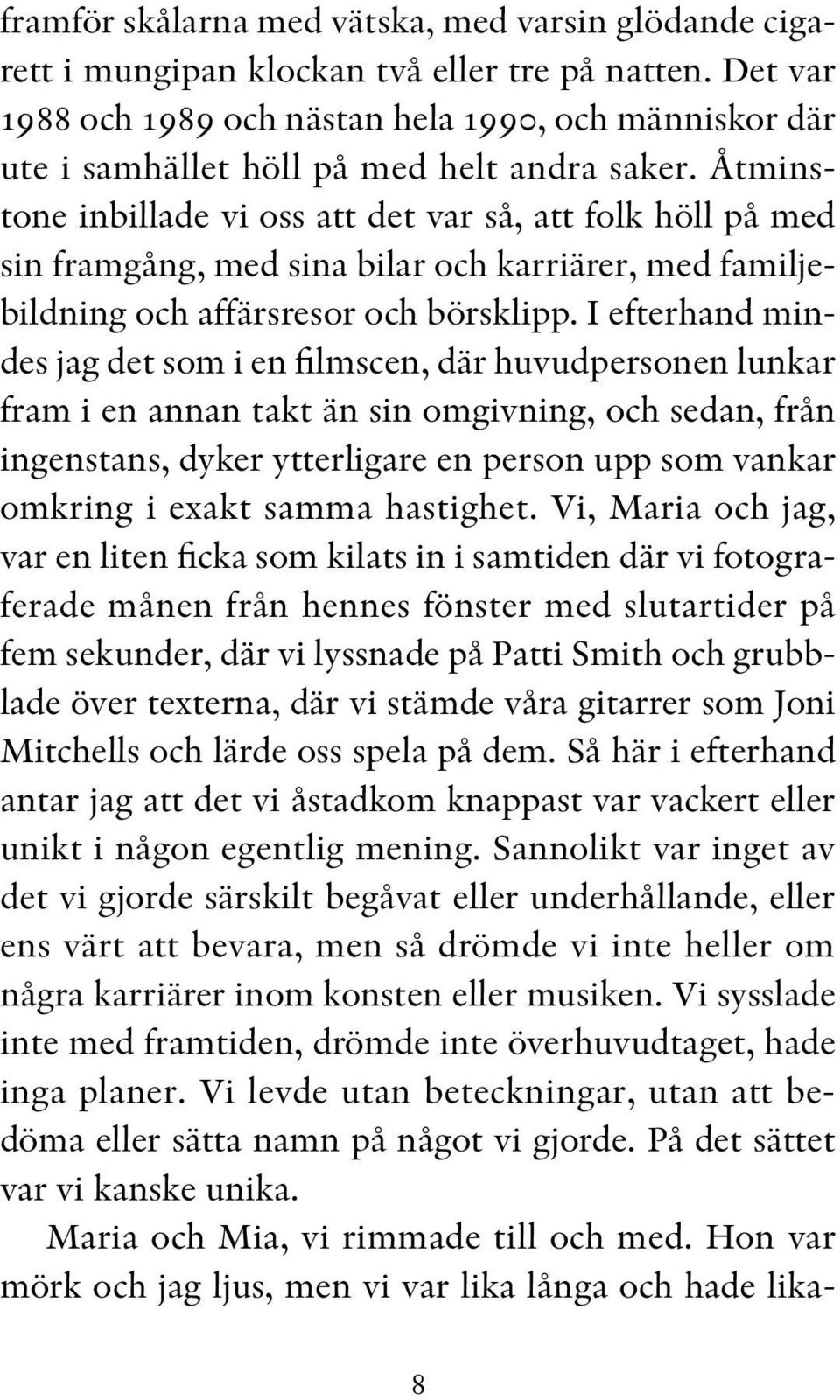 Åtmin s tone inbillade vi oss att det var så, att folk höll på med sin framgång, med sina bilar och karriärer, med familjebildning och affärsresor och börsklipp.