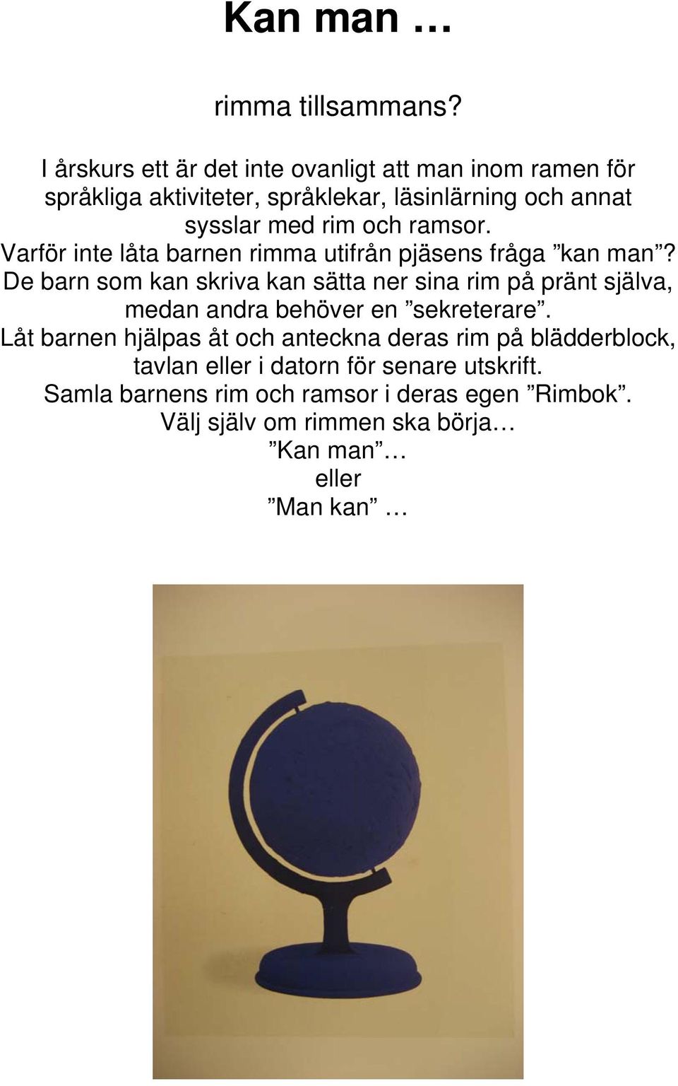 och ramsor. Varför inte låta barnen rimma utifrån pjäsens fråga kan man?