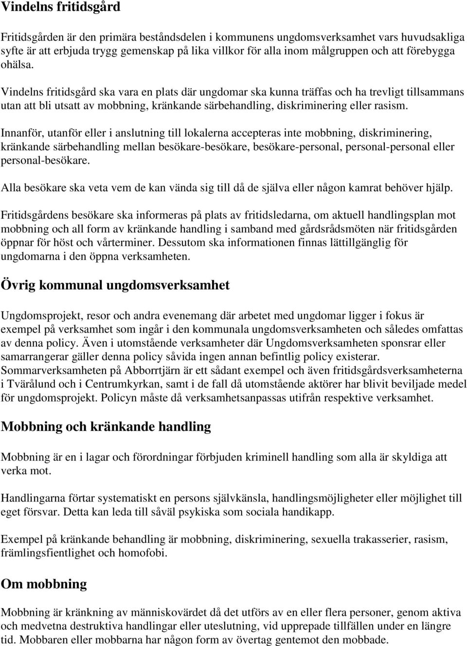 Vindelns fritidsgård ska vara en plats där ungdomar ska kunna träffas och ha trevligt tillsammans utan att bli utsatt av mobbning, kränkande särbehandling, diskriminering eller rasism.