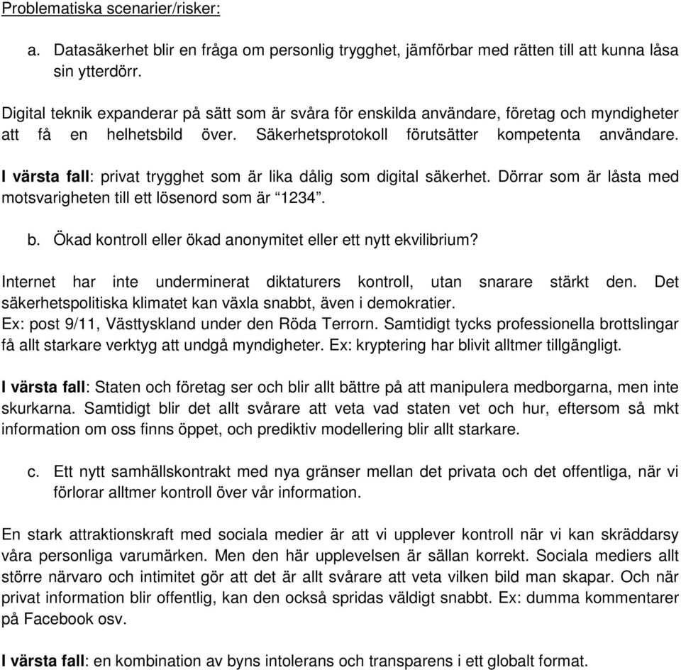 I värsta fall: privat trygghet som är lika dålig som digital säkerhet. Dörrar som är låsta med motsvarigheten till ett lösenord som är 1234. b.