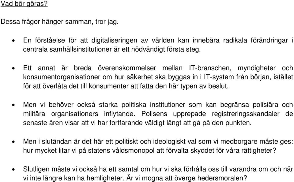 Ett annat är breda överenskommelser mellan IT-branschen, myndigheter och konsumentorganisationer om hur säkerhet ska byggas in i IT-system från början, istället för att överlåta det till konsumenter