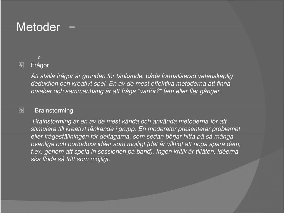 Brainstrming Brainstrming är en av de mest kända ch använda metderna för att stimulera till kreativt tänkande i grupp.