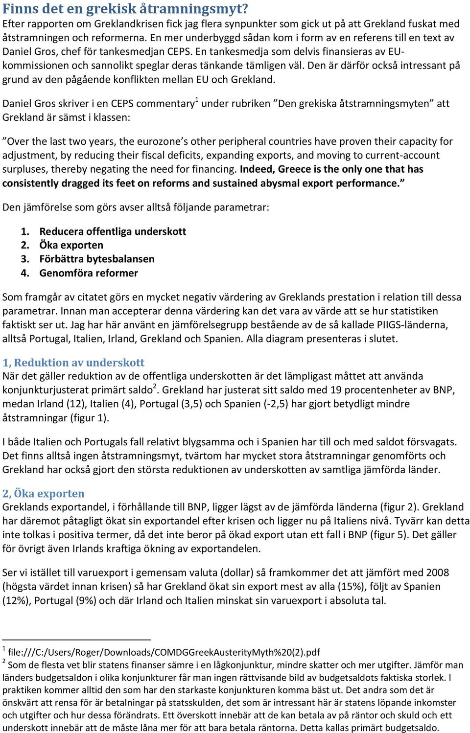 En tankesmedja som delvis finansieras av EUkommissionen och sannolikt speglar deras tänkande tämligen väl. Den är därför också intressant på grund av den pågående konflikten mellan EU och Grekland.