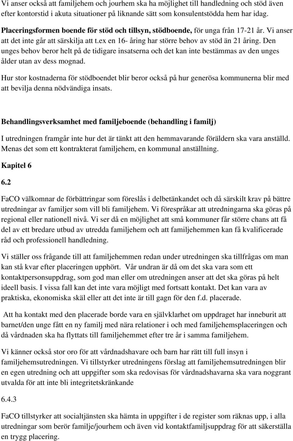 Den unges behov beror helt på de tidigare insatserna och det kan inte bestämmas av den unges ålder utan av dess mognad.