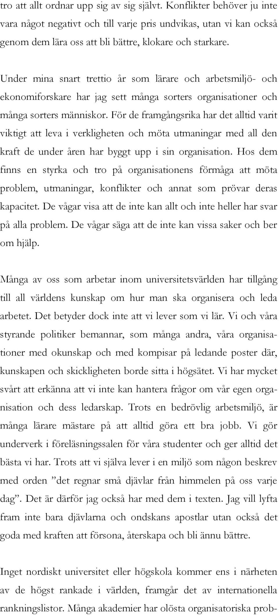 För de framgångsrika har det alltid varit viktigt att leva i verkligheten och möta utmaningar med all den kraft de under åren har byggt upp i sin organisation.