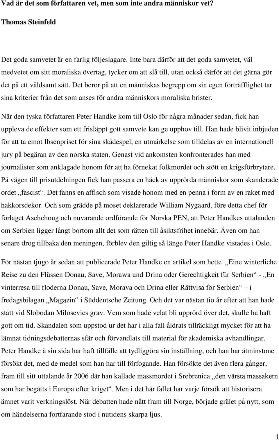 Det beror på att en människas begrepp om sin egen förträfflighet tar sina kriterier från det som anses för andra människors moraliska brister.