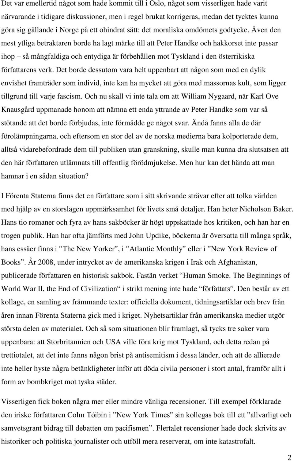 Även den mest ytliga betraktaren borde ha lagt märke till att Peter Handke och hakkorset inte passar ihop så mångfaldiga och entydiga är förbehållen mot Tyskland i den österrikiska författarens verk.