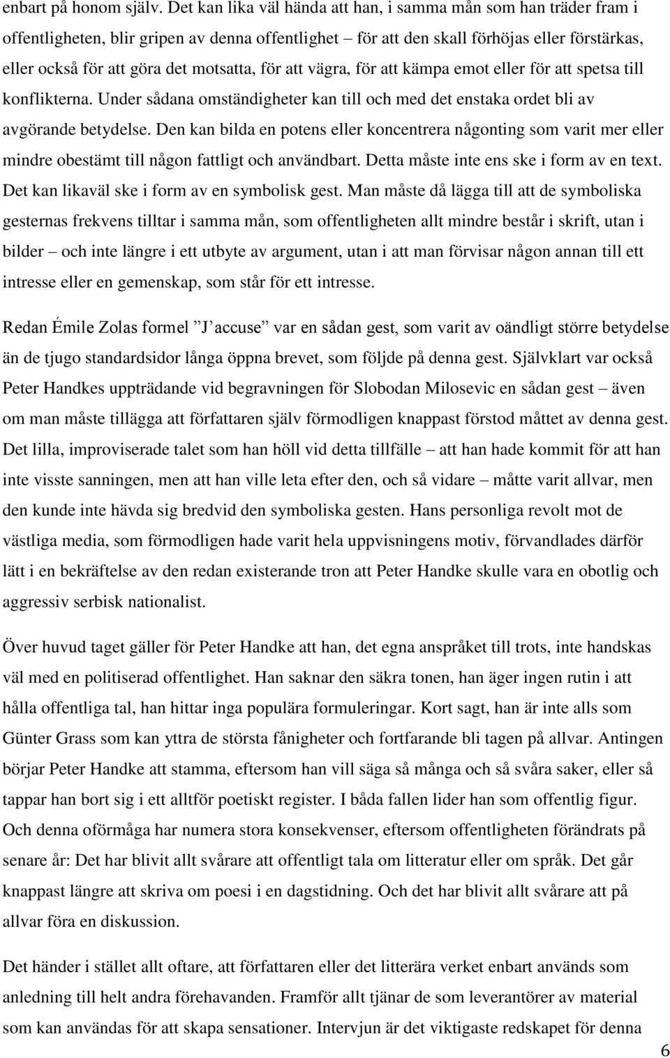 för att vägra, för att kämpa emot eller för att spetsa till konflikterna. Under sådana omständigheter kan till och med det enstaka ordet bli av avgörande betydelse.