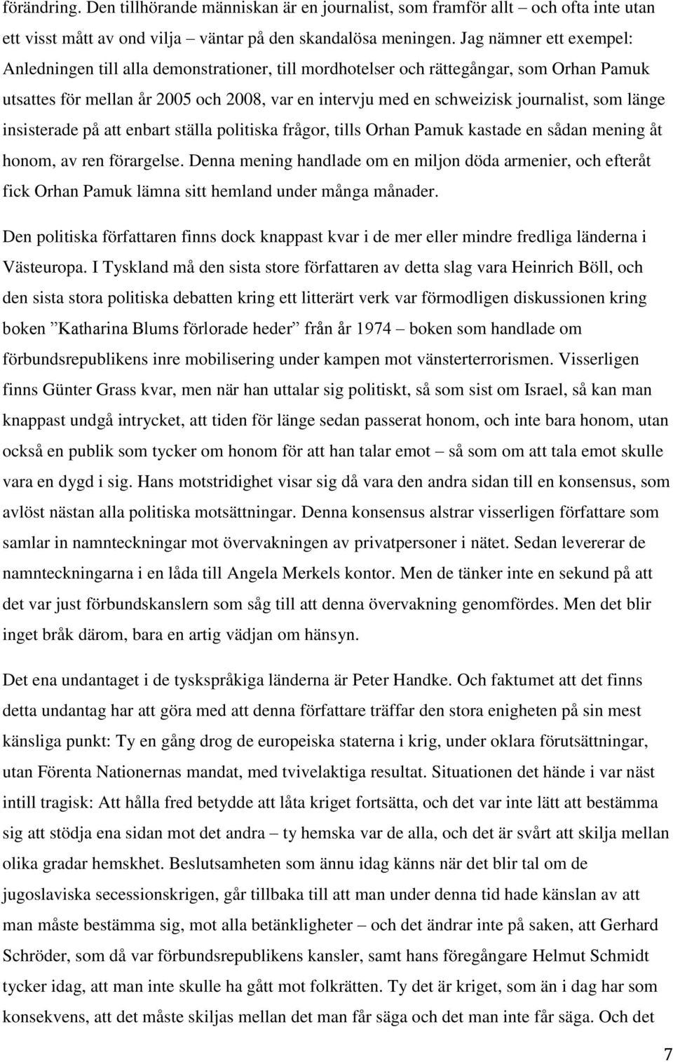 som länge insisterade på att enbart ställa politiska frågor, tills Orhan Pamuk kastade en sådan mening åt honom, av ren förargelse.