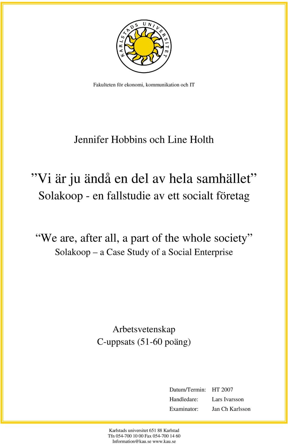 of a Social Enterprise Arbetsvetenskap C-uppsats (51-60 poäng) Datum/Termin: HT 2007 Handledare: Lars Ivarsson